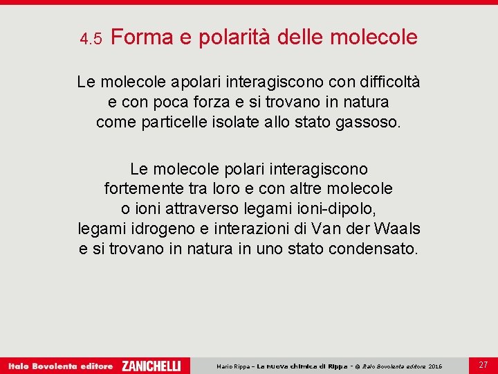 4. 5 Forma e polarità delle molecole Le molecole apolari interagiscono con difficoltà e