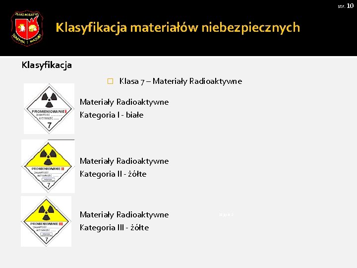 str. 10 Klasyfikacja materiałów niebezpiecznych Klasyfikacja � Klasa 7 – Materiały Radioaktywne Kategoria I