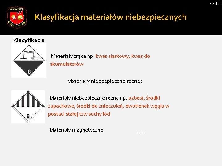 str. 11 Klasyfikacja materiałów niebezpiecznych Klasyfikacja Materiały żrące np. kwas siarkowy, kwas do akumulatorów