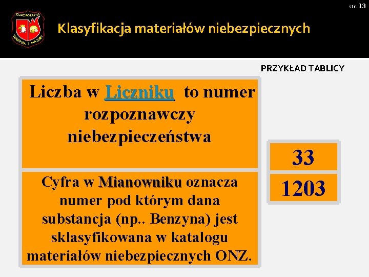 str. 13 Klasyfikacja materiałów niebezpiecznych PRZYKŁAD TABLICY Liczba w Liczniku to numer rozpoznawczy niebezpieczeństwa