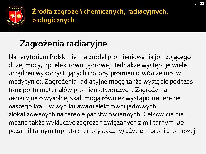 str. 22 Źródła zagrożeń chemicznych, radiacyjnych, biologicznych Zagrożenia radiacyjne Na terytorium Polski nie ma