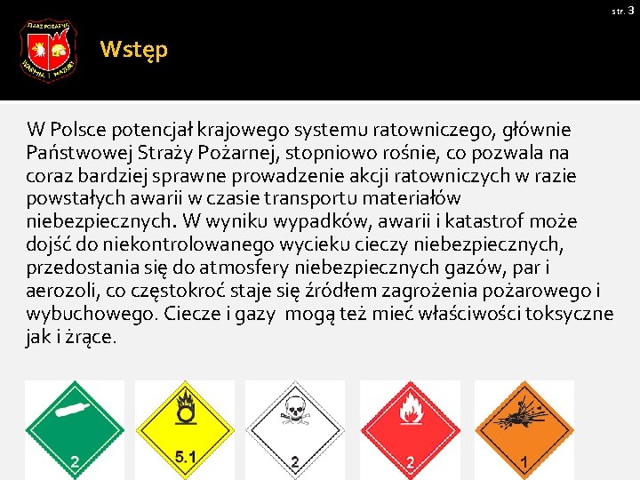 str. 3 Wstęp W Polsce potencjał krajowego systemu ratowniczego, głównie Państwowej Straży Pożarnej, stopniowo