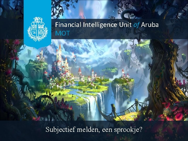 Financial Intelligence Unit of Aruba MOT Subjectief melden, een sprookje? 