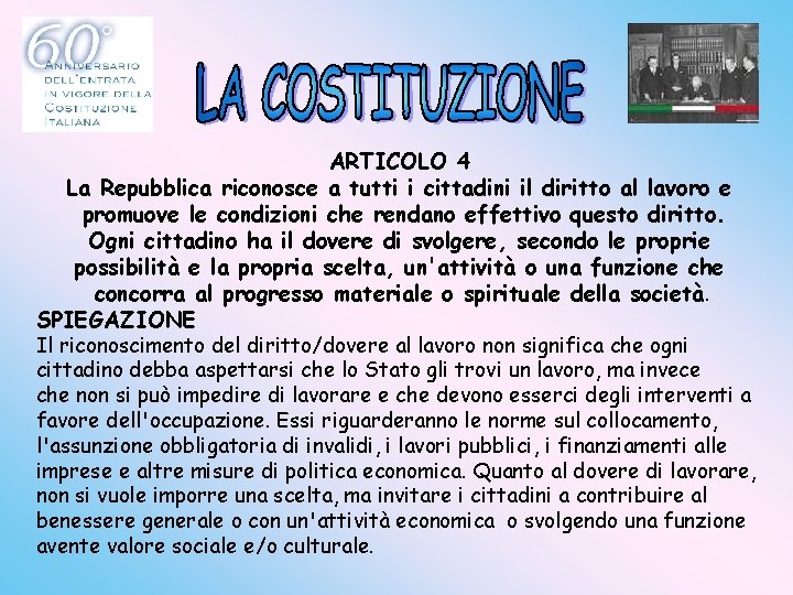 ARTICOLO 4 La Repubblica riconosce a tutti i cittadini il diritto al lavoro e