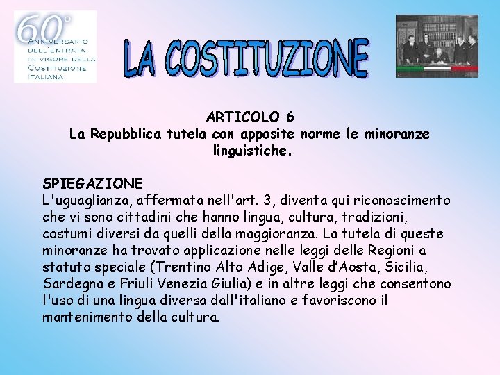 ARTICOLO 6 La Repubblica tutela con apposite norme le minoranze linguistiche. SPIEGAZIONE L'uguaglianza, affermata