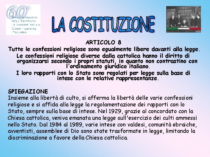 ARTICOLO 8 Tutte le confessioni religiose sono egualmente libere davanti alla legge. Le confessioni