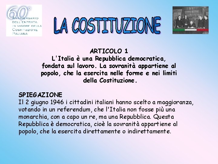 ARTICOLO 1 L'Italia è una Repubblica democratica, fondata sul lavoro. La sovranità appartiene al