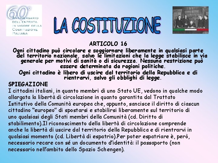ARTICOLO 16 Ogni cittadino può circolare e soggiornare liberamente in qualsiasi parte del territorio