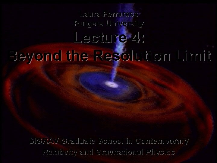 Laura Ferrarese Rutgers University Lecture 4: Beyond the Resolution Limit SIGRAV Graduate School in