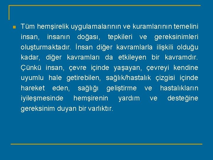 n Tüm hemşirelik uygulamalarının ve kuramlarının temelini insan, insanın doğası, tepkileri ve gereksinimleri oluşturmaktadır.