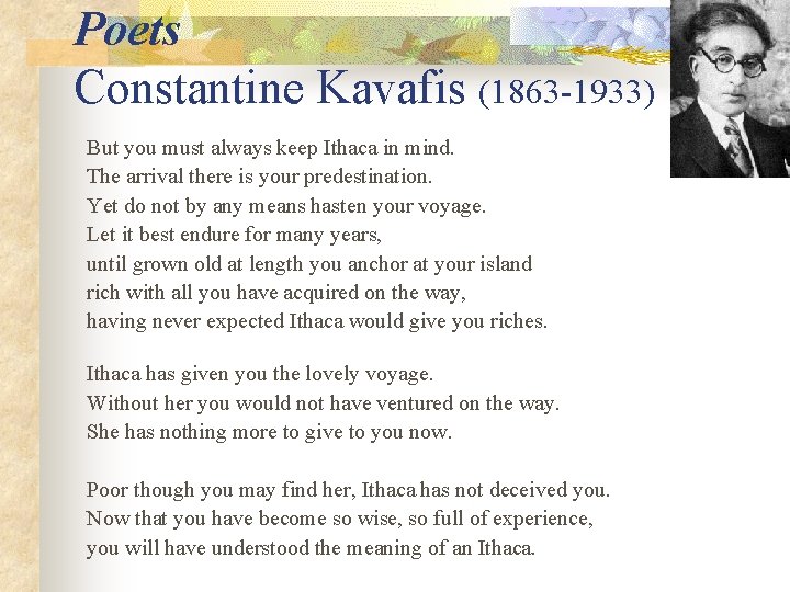 Poets Constantine Kavafis (1863 -1933) But you must always keep Ithaca in mind. The