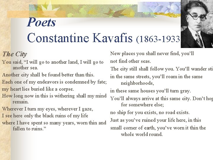 Poets Constantine Kavafis (1863 -1933) The City New places you shall never find, you’ll