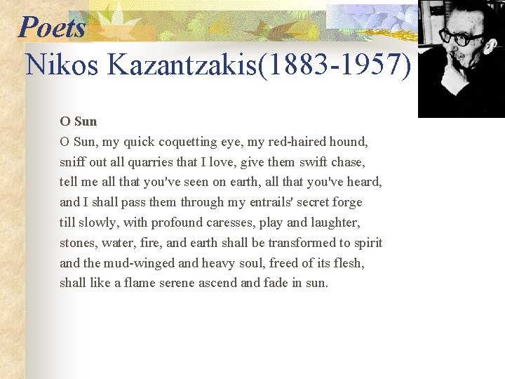 Poets Nikos Kazantzakis(1883 -1957) O Sun, my quick coquetting eye, my red-haired hound, sniff