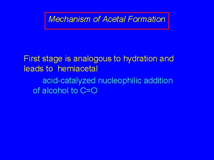 Mechanism of Acetal Formation First stage is analogous to hydration and leads to hemiacetal