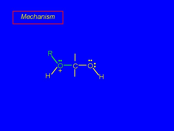 Mechanism R H • • O + C • • O • • H