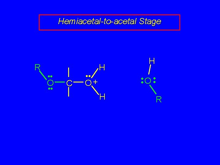 Hemiacetal-to-acetal Stage R • • O • • C • • H H •