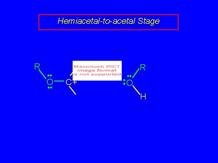 Hemiacetal-to-acetal Stage R • • O • • C+ • • R • •
