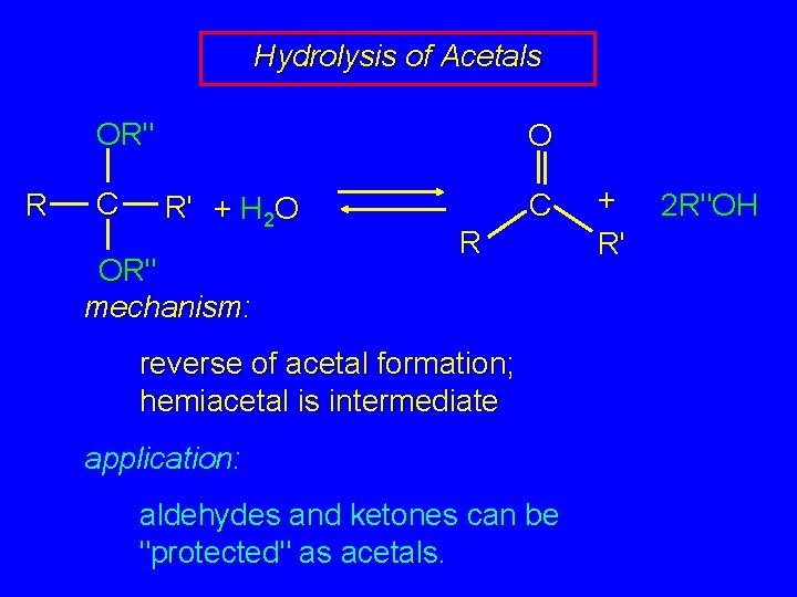 Hydrolysis of Acetals OR" R C O R' + H 2 O OR" mechanism: