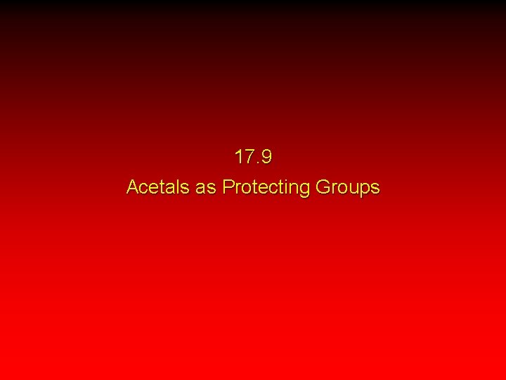 17. 9 Acetals as Protecting Groups 