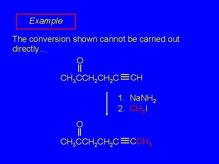 Example The conversion shown cannot be carried out directly. . . O CH 3