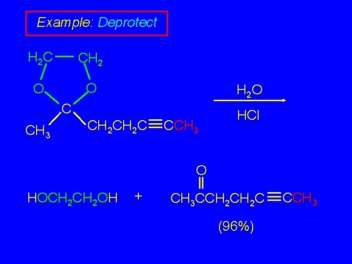 Example: Deprotect H 2 C CH 2 O O H 2 O C CH