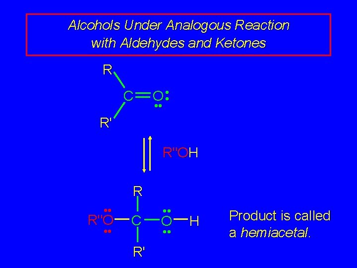 Alcohols Under Analogous Reaction with Aldehydes and Ketones R C O • • R'
