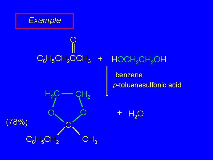 Example O C 6 H 5 CH 2 CCH 3 + (78%) benzene p-toluenesulfonic