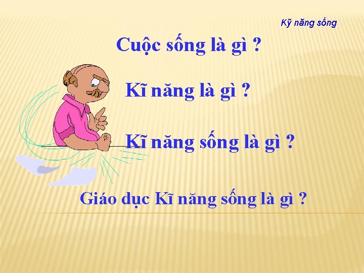 Kỹ năng sống Cuộc sống là gì ? Kĩ năng sống là gì ?