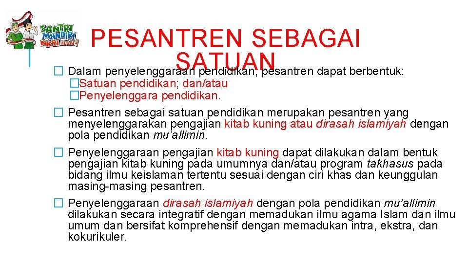 PESANTREN SEBAGAI SATUAN � Dalam penyelenggaraan pendidikan, pesantren dapat berbentuk: �Satuan pendidikan; dan/atau �Penyelenggara