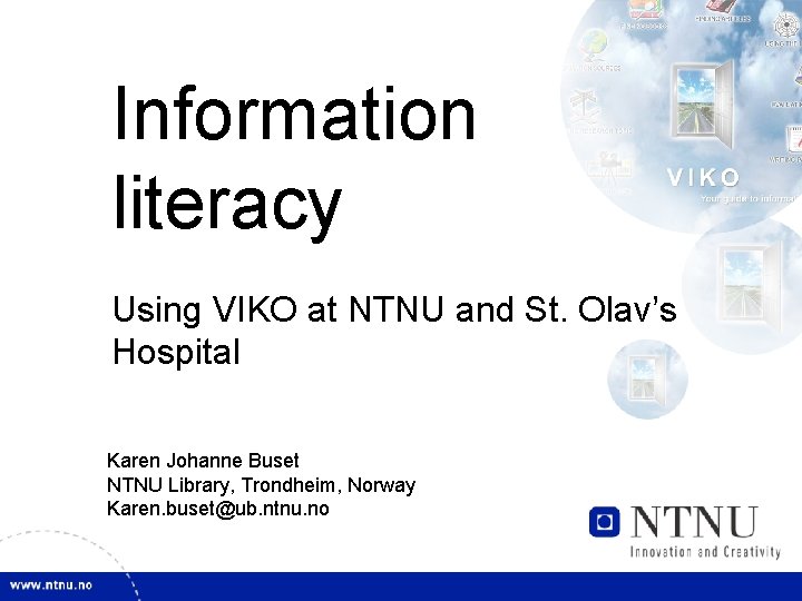 Information literacy Using VIKO at NTNU and St. Olav’s Hospital Karen Johanne Buset NTNU