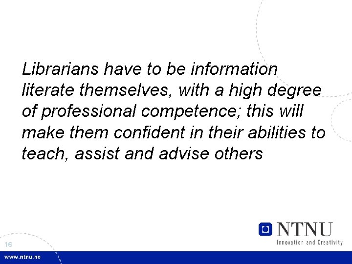 Librarians have to be information literate themselves, with a high degree of professional competence;