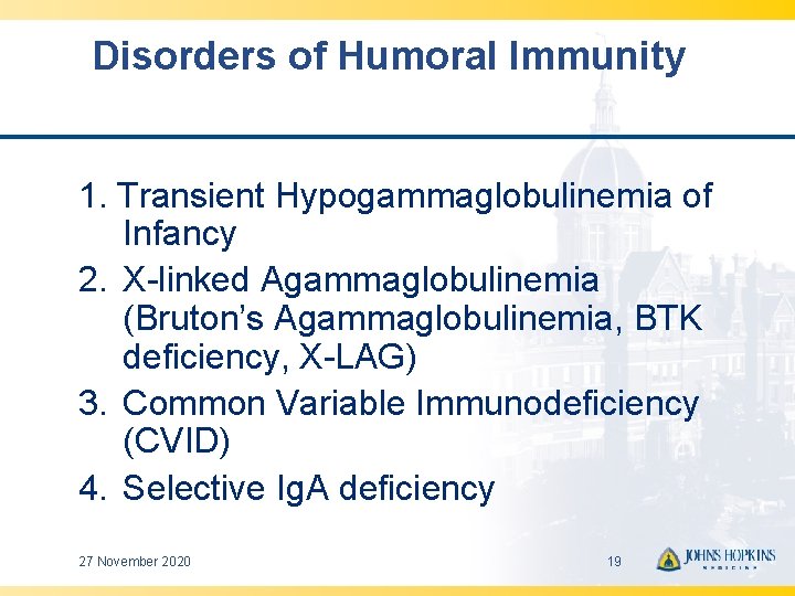 Disorders of Humoral Immunity 1. Transient Hypogammaglobulinemia of Infancy 2. X-linked Agammaglobulinemia (Bruton’s Agammaglobulinemia,