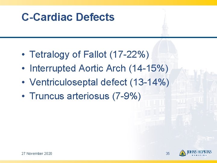 C-Cardiac Defects • • Tetralogy of Fallot (17 -22%) Interrupted Aortic Arch (14 -15%)