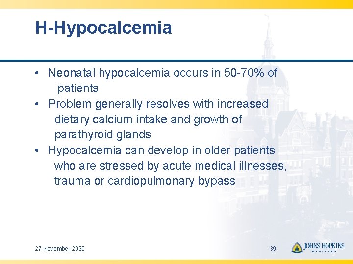 H-Hypocalcemia • Neonatal hypocalcemia occurs in 50 -70% of patients • Problem generally resolves