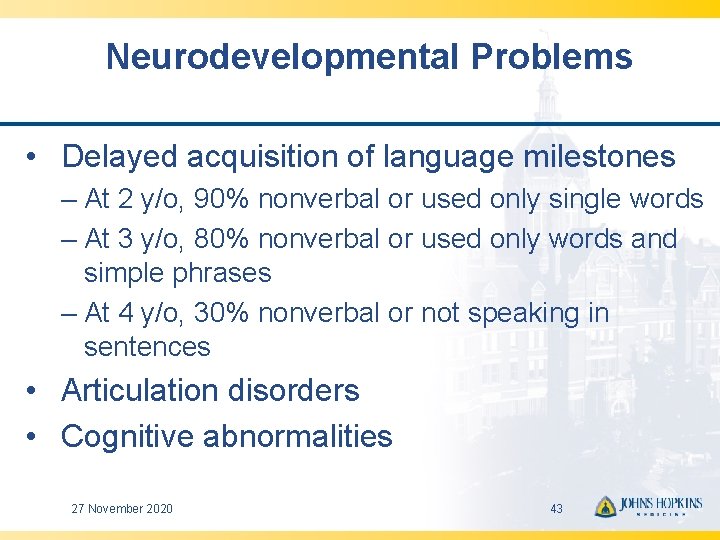 Neurodevelopmental Problems • Delayed acquisition of language milestones – At 2 y/o, 90% nonverbal