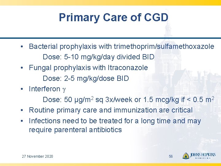 Primary Care of CGD • Bacterial prophylaxis with trimethoprim/sulfamethoxazole Dose: 5 -10 mg/kg/day divided