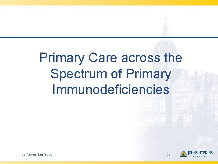 Primary Care across the Spectrum of Primary Immunodeficiencies 27 November 2020 59 