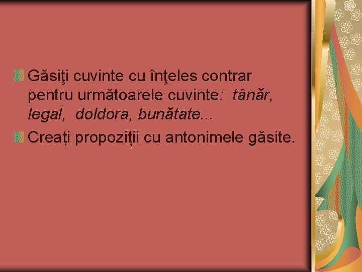 Găsiţi cuvinte cu înţeles contrar pentru următoarele cuvinte: tânăr, legal, doldora, bunătate. . .