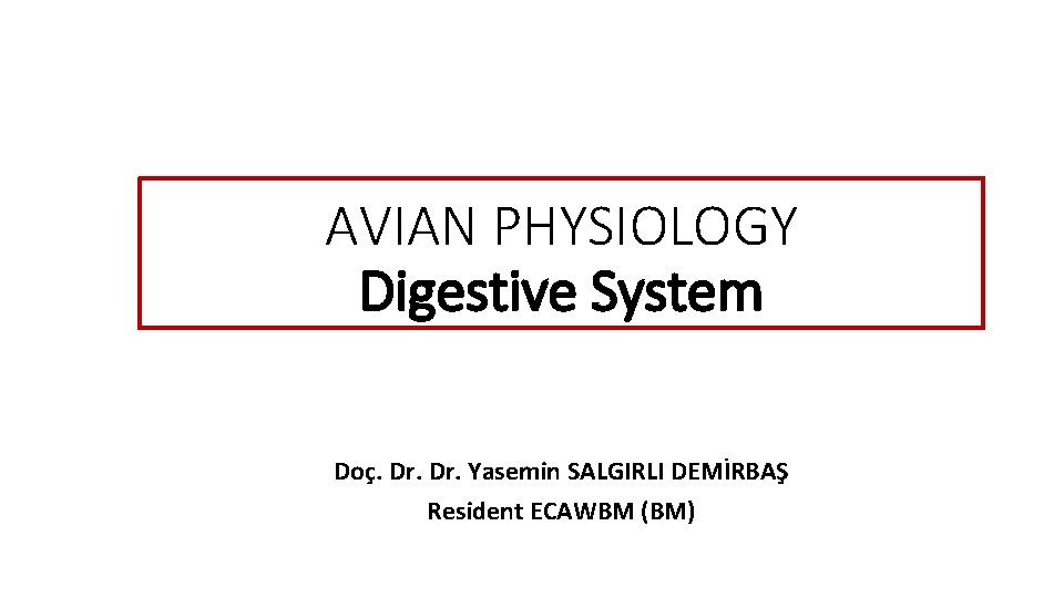 AVIAN PHYSIOLOGY Digestive System Doç. Dr. Yasemin SALGIRLI DEMİRBAŞ Resident ECAWBM (BM) 