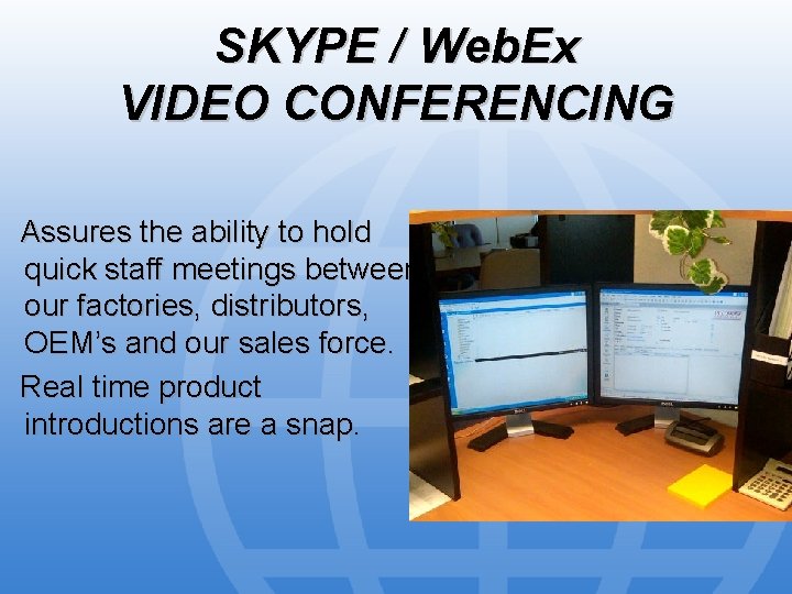 SKYPE / Web. Ex VIDEO CONFERENCING Assures the ability to hold quick staff meetings
