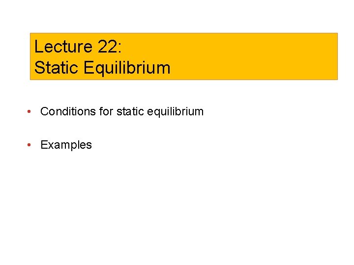 Lecture 22: Static Equilibrium • Conditions for static equilibrium • Examples 