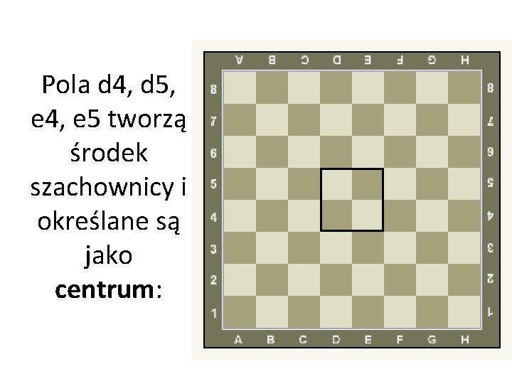 Pola d 4, d 5, e 4, e 5 tworzą środek szachownicy i określane