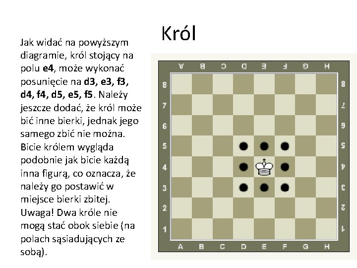 Jak widać na powyższym diagramie, król stojący na polu e 4, może wykonać posunięcie