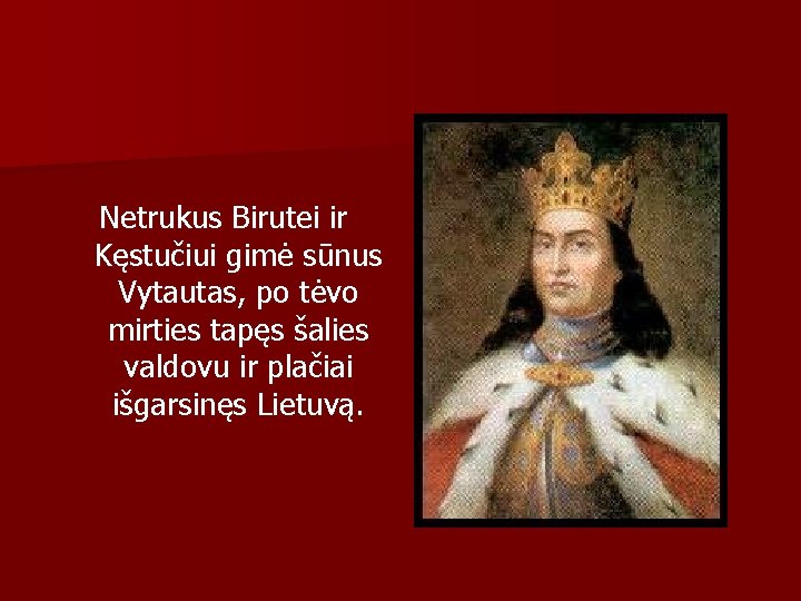 Netrukus Birutei ir Kęstučiui gimė sūnus Vytautas, po tėvo mirties tapęs šalies valdovu ir