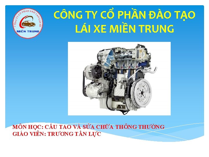 CÔNG TY CỔ PHẦN ĐÀO TẠO LÁI XE MIỀN TRUNG MÔN HỌC: CẤU TAO CÔNG TY CỔ PHẦN ĐÀO TẠO LÁI XE MIỀN TRUNG MÔN HỌC: CẤU TAO