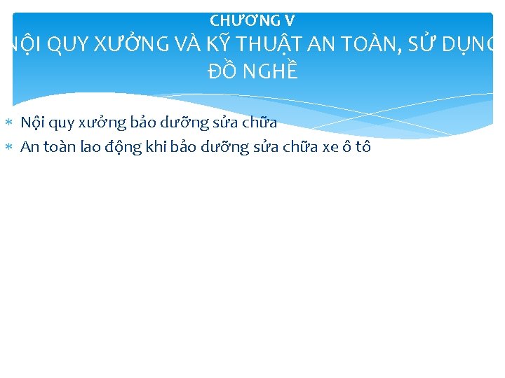 CHƯƠNG V NỘI QUY XƯỞNG VÀ KỸ THUẬT AN TOÀN, SỬ DỤNG ĐỒ NGHỀ CHƯƠNG V NỘI QUY XƯỞNG VÀ KỸ THUẬT AN TOÀN, SỬ DỤNG ĐỒ NGHỀ