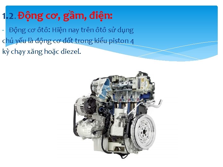 1. 2. Động cơ, gầm, điện: - Động cơ ôtô: Hiện nay trên ôtô 1. 2. Động cơ, gầm, điện: - Động cơ ôtô: Hiện nay trên ôtô