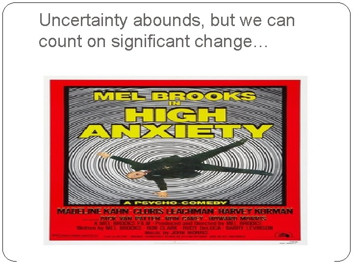 Uncertainty abounds, but we can count on significant change… 