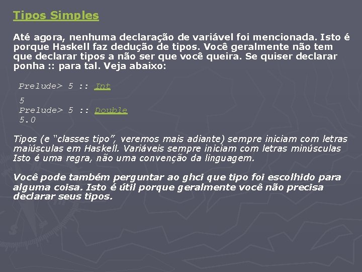 Tipos Simples Até agora, nenhuma declaração de variável foi mencionada. Isto é porque Haskell