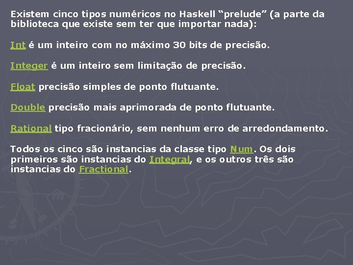 Existem cinco tipos numéricos no Haskell “prelude” (a parte da biblioteca que existe sem